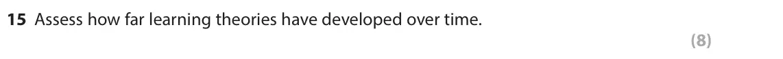 October 2020 Paper 1, question 15: Assess how far learning theories have developed over time. (8)