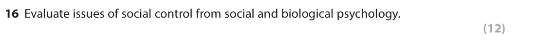October 2020 Paper 1, question 16: Evaluate issues of social control from social and biological psychology. (12)