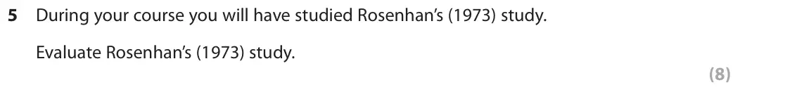 June 2018 Paper 2, question 5: During your course you will have studied Rosenhan’s (1973) study. Evaluate Rosenhan’s (1973) study. (8)