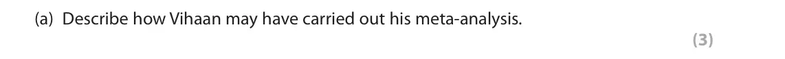 June 2022 Paper 2, question 2(a): Describe how Vihaan may have carried out his meta-analysis. (3) 2 Vihaan wanted to conduct a meta-analysis to investigate the effectiveness of a psychological t