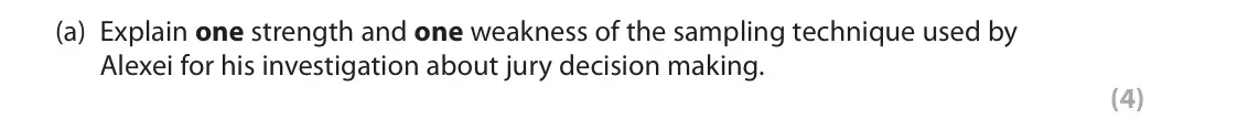 June 2022 Paper 2, question 7(a): Explain one strength and one weakness of the sampling technique used by Alexei for his investigation about jury decision making. (4) 7 Alexei conducted an inves