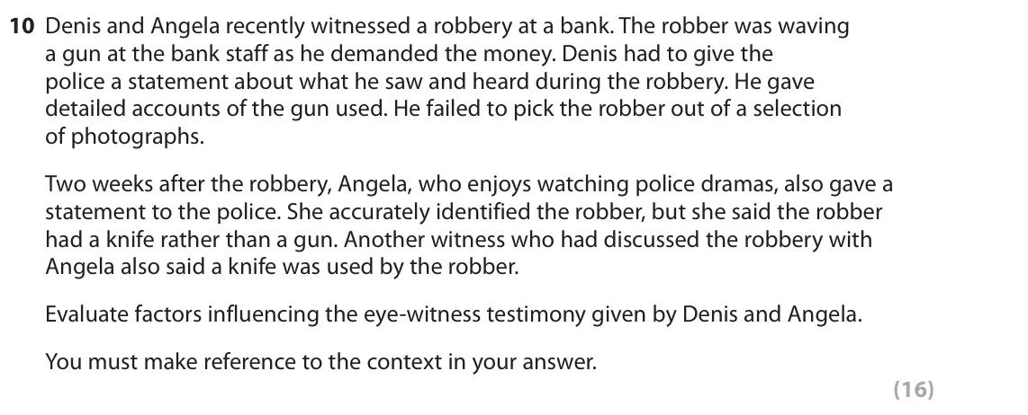 June 2022 Paper 2, question 10: Denis and Angela recently witnessed a robbery at a bank. The robber was waving a gun at the bank staff as he demanded the money. Denis had to give the police a