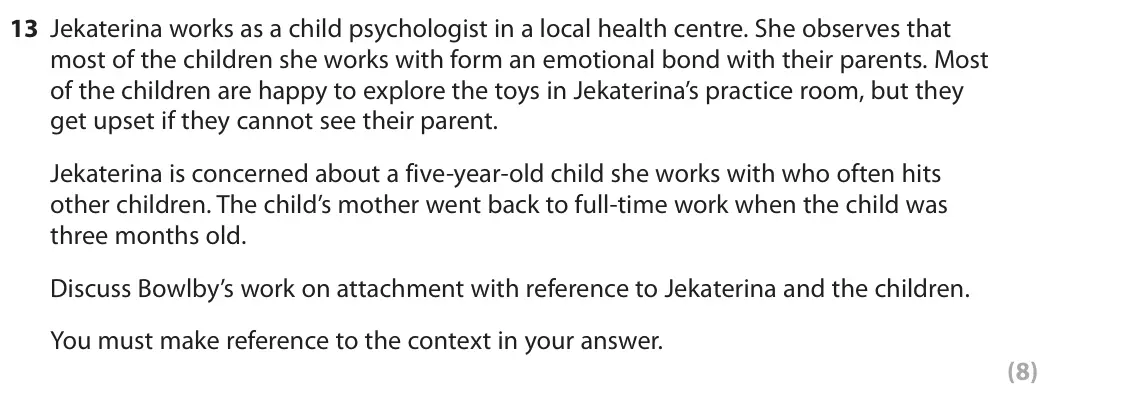 June 2022 Paper 2, question 13: Jekaterina works as a child psychologist in a local health centre. She observes that most of the children she works with form an emotional bond with their paren