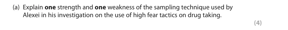 June 2022 Paper 2, question 15(a): Explain one strength and one weakness of the sampling technique used by Alexei in his investigation on the use of high fear tactics on drug taking. (4) 15 Alexe