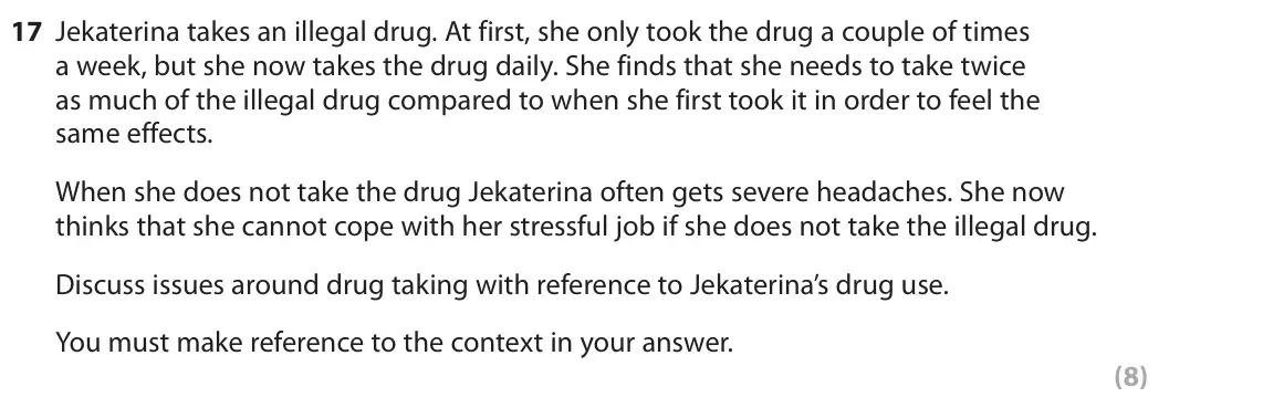June 2022 Paper 2, question 17: Jekaterina takes an illegal drug. At first, she only took the drug a couple of times a week, but she now takes the drug daily. She finds that she needs to take