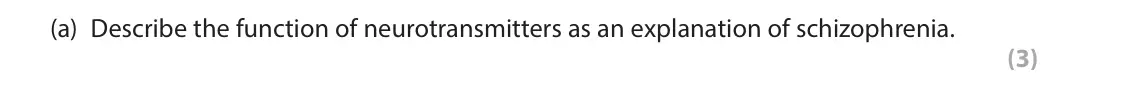 June 2023 Paper 2, question 3(a): Describe the function of neurotransmitters as an explanation of schizophrenia. (3) 3 You will have learned about the function of neurotransmitters as an explana