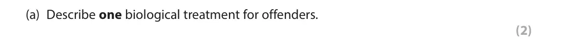 June 2023 Paper 2, question 7(a): Describe one biological treatment for offenders. (2) 7 In your studies of criminological psychology you will have learned about treatments for offenders.