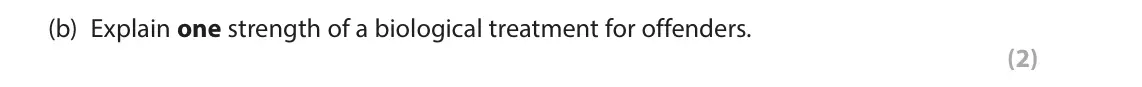 June 2023 Paper 2, question 7(b): Explain one strength of a biological treatment for offenders. (2) 7 In your studies of criminological psychology you will have learned about treatments for offe