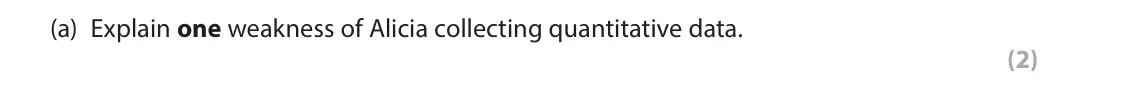 June 2023 Paper 2, question 16(a): Explain one weakness of Alicia collecting quantitative data. (2) 16 Alicia conducted an experiment to investigate perceptions about whether a drug addict is mor