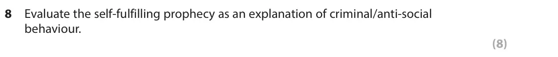 June 2024 Paper 2, question 8: Evaluate the self-fulfilling prophecy as an explanation of criminal/anti-social behaviour. (8)