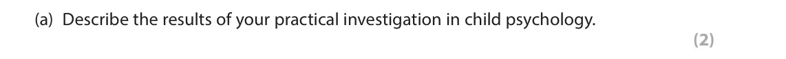 June 2024 Paper 2, question 10(a): Describe the results of your practical investigation in child psychology. (2) 10 In your studies of child psychology, you will have conducted a practical invest
