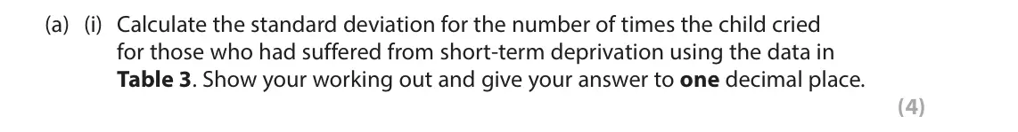 June 2025 Paper 2, question 11(a)(i): Calculate the standard deviation for the number of times the child cried for those who had suffered from short-term deprivation using the data in Table 3. Show