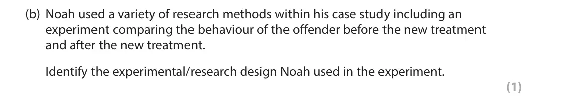 November 2021 Paper 2, question 8(b): Noah used a variety of research methods within his case study including an experiment comparing the behaviour of the offender before the new treatment and after