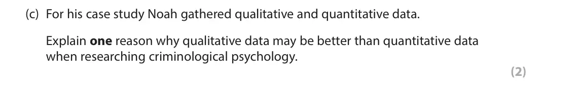 November 2021 Paper 2, question 8(c): For his case study Noah gathered qualitative and quantitative data. Explain one reason why qualitative data may be better than quantitative data when researchin