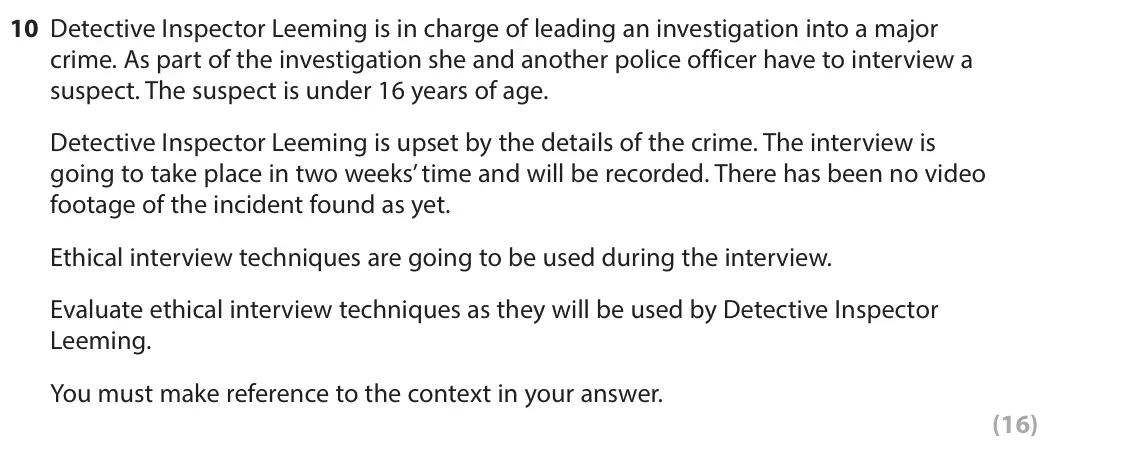 November 2021 Paper 2, question 10: Detective Inspector Leeming is in charge of leading an investigation into a major crime. As part of the investigation she and another police officer have to int