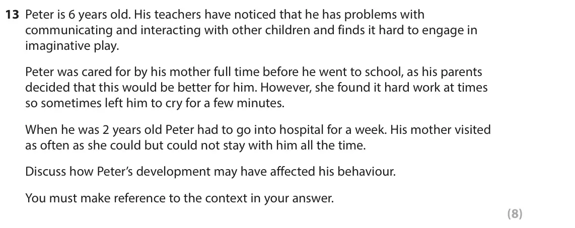 November 2021 Paper 2, question 13: Peter is 6 years old. His teachers have noticed that he has problems with communicating and interacting with other children and finds it hard to engage in imagi