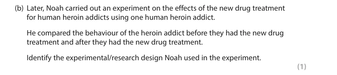 November 2021 Paper 2, question 16(b): Later, Noah carried out an experiment on the effects of the new drug treatment for human heroin addicts using one human heroin addict. He compared the behaviour