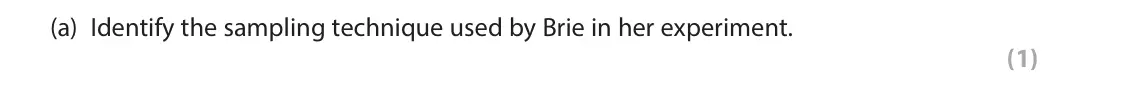October 2020 Paper 2, question 8(a): Identify the sampling technique used by Brie in her experiment. (1) 8 Brie carried out an experiment to see the effect that labelling had on participants’ perce