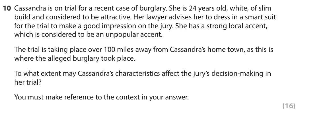 October 2020 Paper 2, question 10: Cassandra is on trial for a recent case of burglary. She is 24 years old, white, of slim build and considered to be attractive. Her lawyer advises her to dress