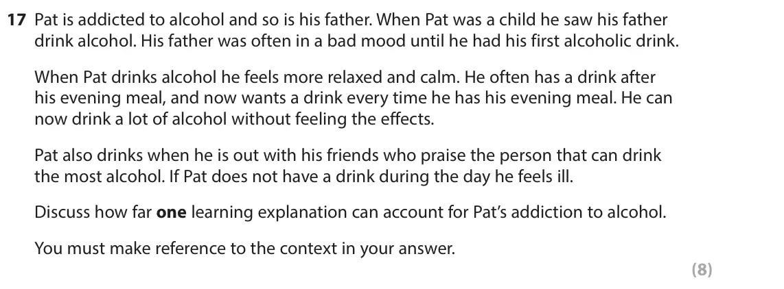 October 2020 Paper 2, question 17: Pat is addicted to alcohol and so is his father. When Pat was a child he saw his father drink alcohol. His father was often in a bad mood until he had his first
