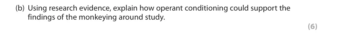 June 2019 Paper 3, question 3(b): Using research evidence, explain how operant conditioning could support the findings of the monkeying around study. (6) 3 Monkeying around Researchers wanted to