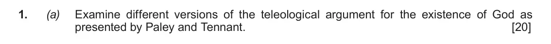 June 2018 Component 2, question 1(a): Examine different versions of the teleological argument for the existence of God as presented by Paley and Tennant.