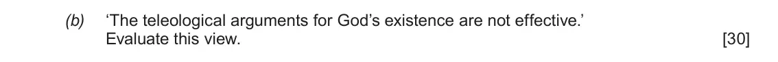 June 2018 Component 2, question 1(b): ‘The teleological arguments for God’s existence are not effective.’ Evaluate this view.