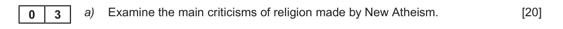 June 2019 Component 2, question 3(a): Examine the main criticisms of religion made by New Atheism. 0 3