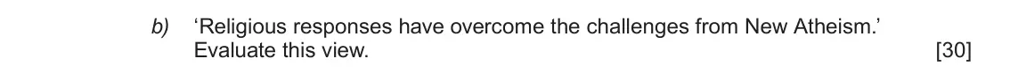 June 2019 Component 2, question 3(b): ‘Religious responses have overcome the challenges from New Atheism.’ Evaluate this view.