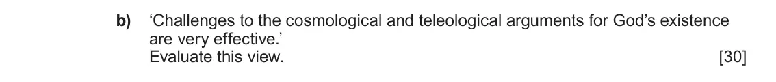 June 2023 Component 2, question 3(b): ‘Challenges to the cosmological and teleological arguments for God’s existence are very effective.’ Evaluate this view.