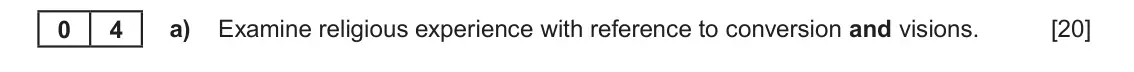 June 2023 Component 2, question 4(a): Examine religious experience with reference to conversion and visions. 0 4