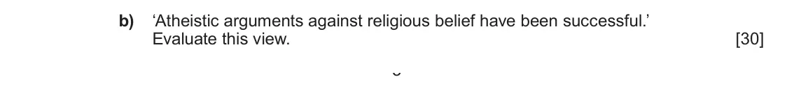 June 2024 Component 2, question 2(b): ‘Atheistic arguments against religious belief have been successful.’ Evaluate this view. 3