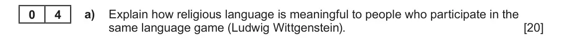 June 2024 Component 2, question 4(a): Explain how religious language is meaningful to people who participate in the same language game (Ludwig Wittgenstein). 0 4