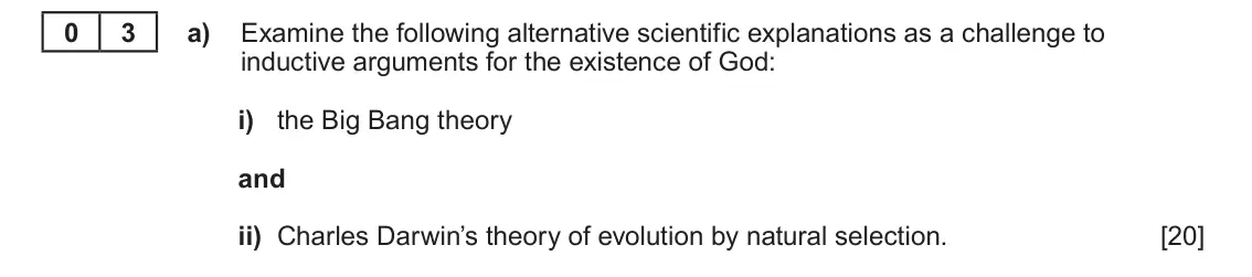 June 2025 Component 2, question 3(a): Examine the following alternative scientific explanations as a challenge to inductive arguments for the existence of God: i) the Big Bang theory and ii) Charles