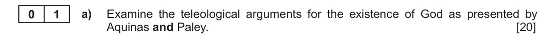 Autumn 2020 Component 2, question 1(a): Examine the teleological arguments for the existence of God as presented by Aquinas and Paley.
