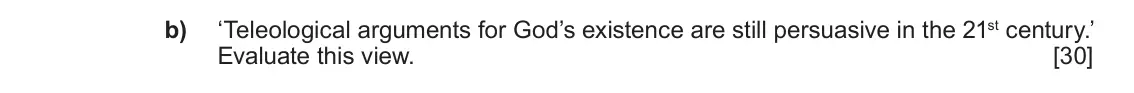Autumn 2020 Component 2, question 1(b): ‘Teleological arguments for God’s existence are still persuasive in the 21st century.’ Evaluate this view.
