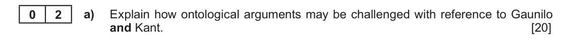 Autumn 2020 Component 2, question 2(a): Explain how ontological arguments may be challenged with reference to Gaunilo and Kant.