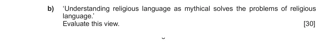 Autumn 2021 Component 2, question 2(b): ‘Understanding religious language as mythical solves the problems of religious language.’ Evaluate this view. 3
