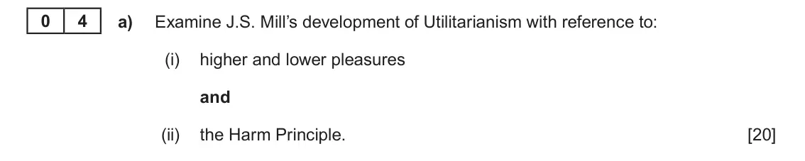 June 2022 Component 3, question 4(a): Examine J.S. Mill’s development of Utilitarianism with reference to: (i) higher and lower pleasures and (ii) the Harm Principle.