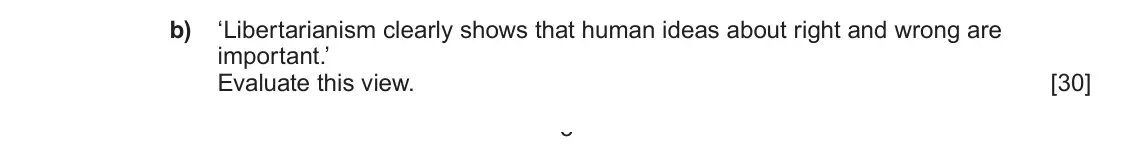 June 2024 Component 3, question 2(b): ‘Libertarianism clearly shows that human ideas about right and wrong are important.’ Evaluate this view. 3