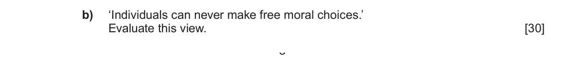 Autumn 2021 Component 3, question 2(b): ‘Individuals can never make free moral choices.’ Evaluate this view. 3