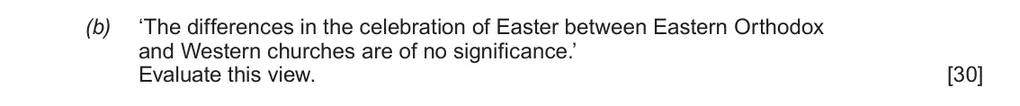 June 2018 Component 1A, question 3(b): ‘The differences in the celebration of Easter between Eastern Orthodox and Western churches are of no significance.’ Evaluate this view.