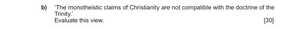 June 2019 Component 1A, question 1(b): ‘The monotheistic claims of Christianity are not compatible with the doctrine of the Trinity.’ Evaluate this view.