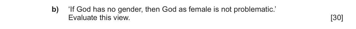 June 2019 Component 1A, question 2(b): ‘If God has no gender, then God as female is not problematic.’ Evaluate this view.