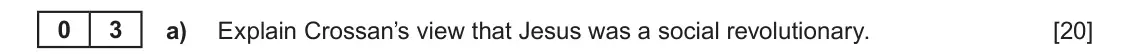 June 2019 Component 1A, question 3(a): Explain Crossan’s view that Jesus was a social revolutionary. 0 3