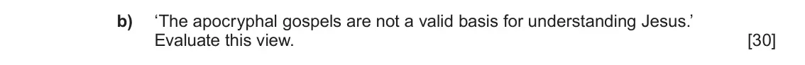 June 2019 Component 1A, question 3(b): ‘The apocryphal gospels are not a valid basis for understanding Jesus.’ Evaluate this view.
