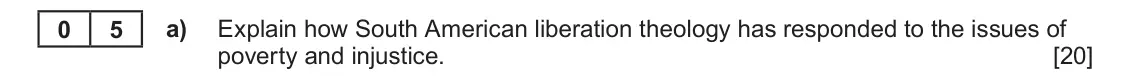 June 2019 Component 1A, question 5(a): Explain how South American liberation theology has responded to the issues of poverty and injustice. 0 5