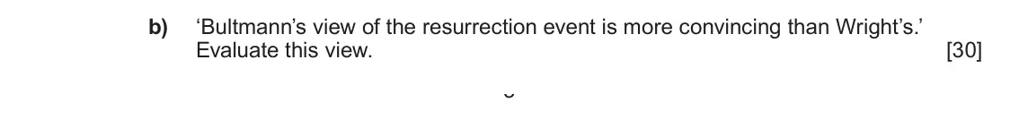 June 2022 Component 1A, question 2(b): ‘Bultmann’s view of the resurrection event is more convincing than Wright’s.’ Evaluate this view. 3