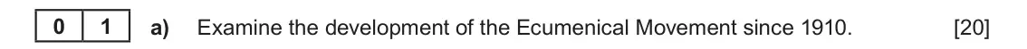 Autumn 2021 Component 1A, question 1(a): Examine the development of the Ecumenical Movement since 1910. 0 1