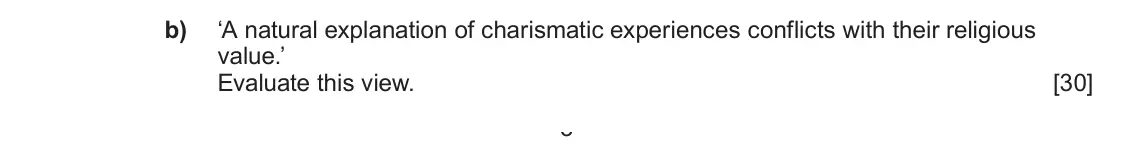 Autumn 2021 Component 1A, question 2(b): ‘A natural explanation of charismatic experiences conflicts with their religious value.’ Evaluate this view. 3